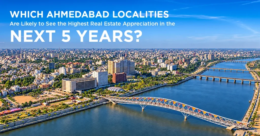 Which Ahmedabad Localities Are Likely to See the Highest Real Estate Appreciation in the Next 5 Years?